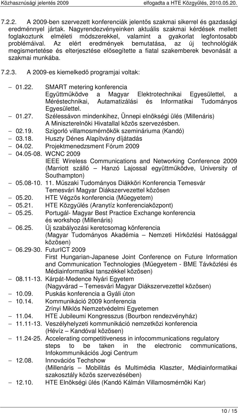 Az elért eredmények bemutatása, az új technológiák megismertetése és elterjesztése elősegítette a fiatal szakemberek bevonását a szakmai munkába. 7.2.3. A 2009-es kiemelkedő programjai voltak: 01.22.