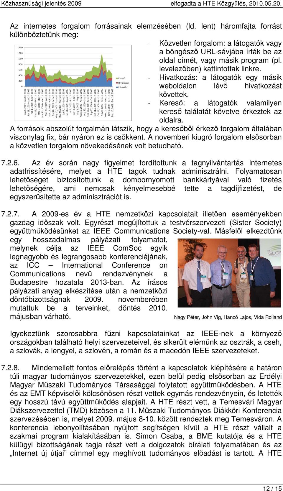 - Hivatkozás: a látogatók egy másik weboldalon lévő hivatkozást követtek. - Kereső: a látogatók valamilyen kereső találatát követve érkeztek az oldalra.