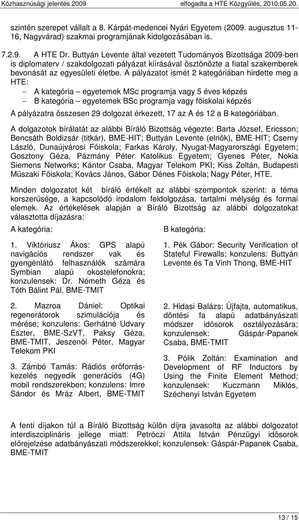 A pályázatot ismét 2 kategóriában hirdette meg a HTE: A kategória egyetemek MSc programja vagy 5 éves képzés B kategória egyetemek BSc programja vagy főiskolai képzés A pályázatra összesen 29