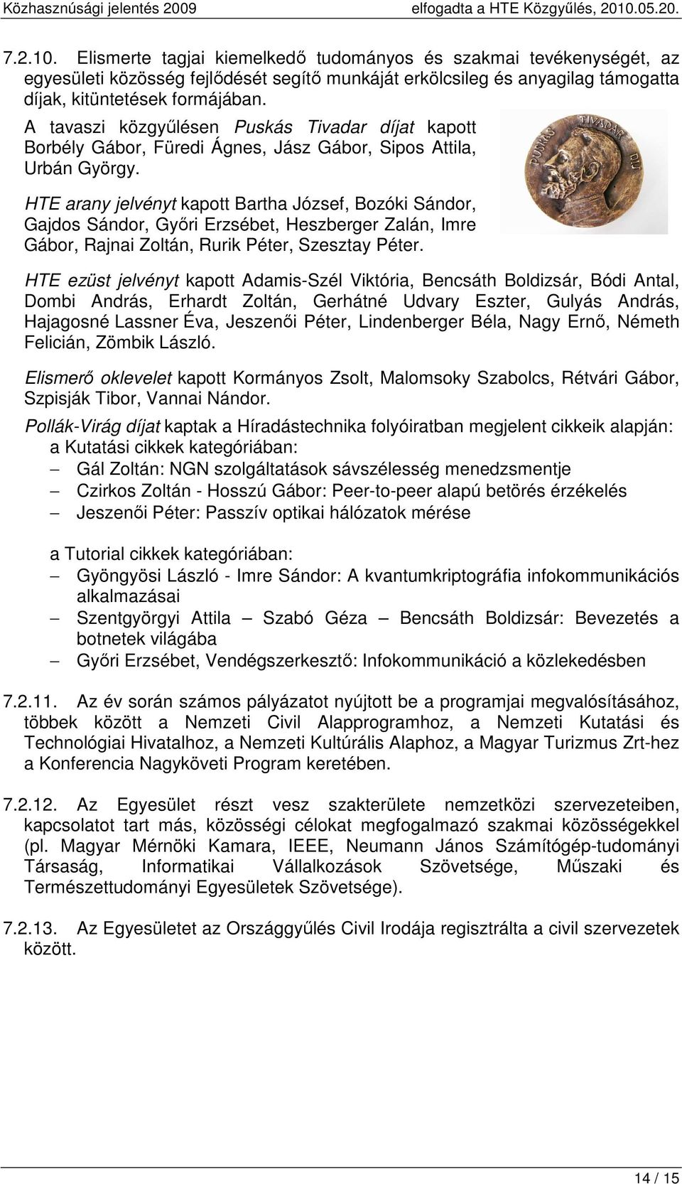 HTE arany jelvényt kapott Bartha József, Bozóki Sándor, Gajdos Sándor, Győri Erzsébet, Heszberger Zalán, Imre Gábor, Rajnai Zoltán, Rurik Péter, Szesztay Péter.