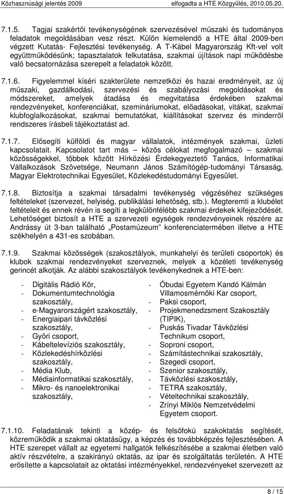 Figyelemmel kíséri szakterülete nemzetközi és hazai eredményeit, az új műszaki, gazdálkodási, szervezési és szabályozási megoldásokat és módszereket, amelyek átadása és megvitatása érdekében szakmai