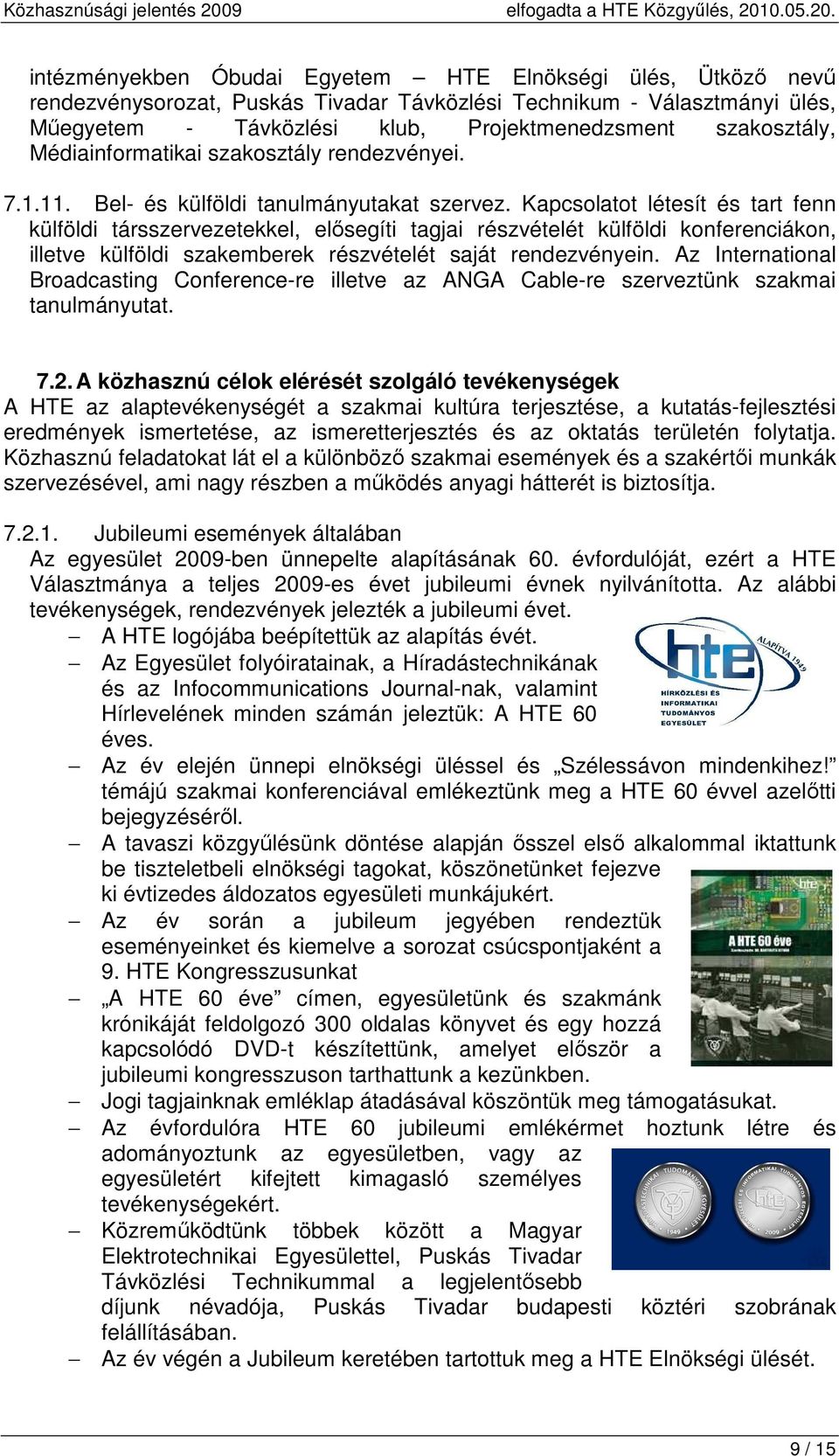 Kapcsolatot létesít és tart fenn külföldi társszervezetekkel, elősegíti tagjai részvételét külföldi konferenciákon, illetve külföldi szakemberek részvételét saját rendezvényein.