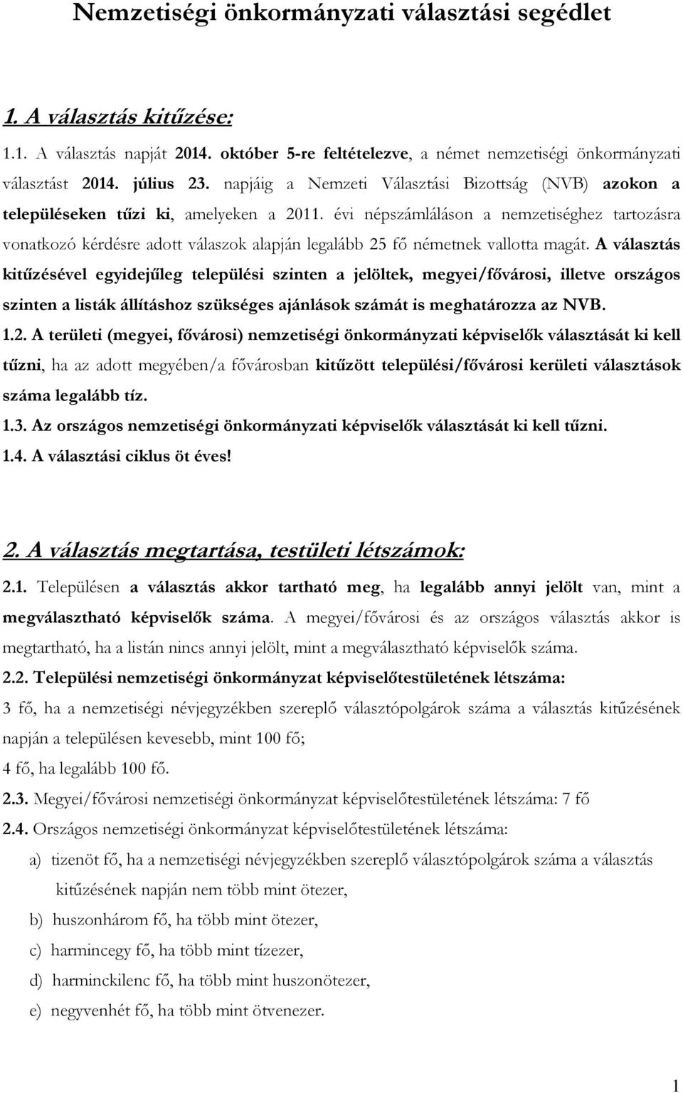 évi népszámláláson a nemzetiséghez tartozásra vonatkozó kérdésre adott válaszok alapján legalább 25 fő németnek vallotta magát.