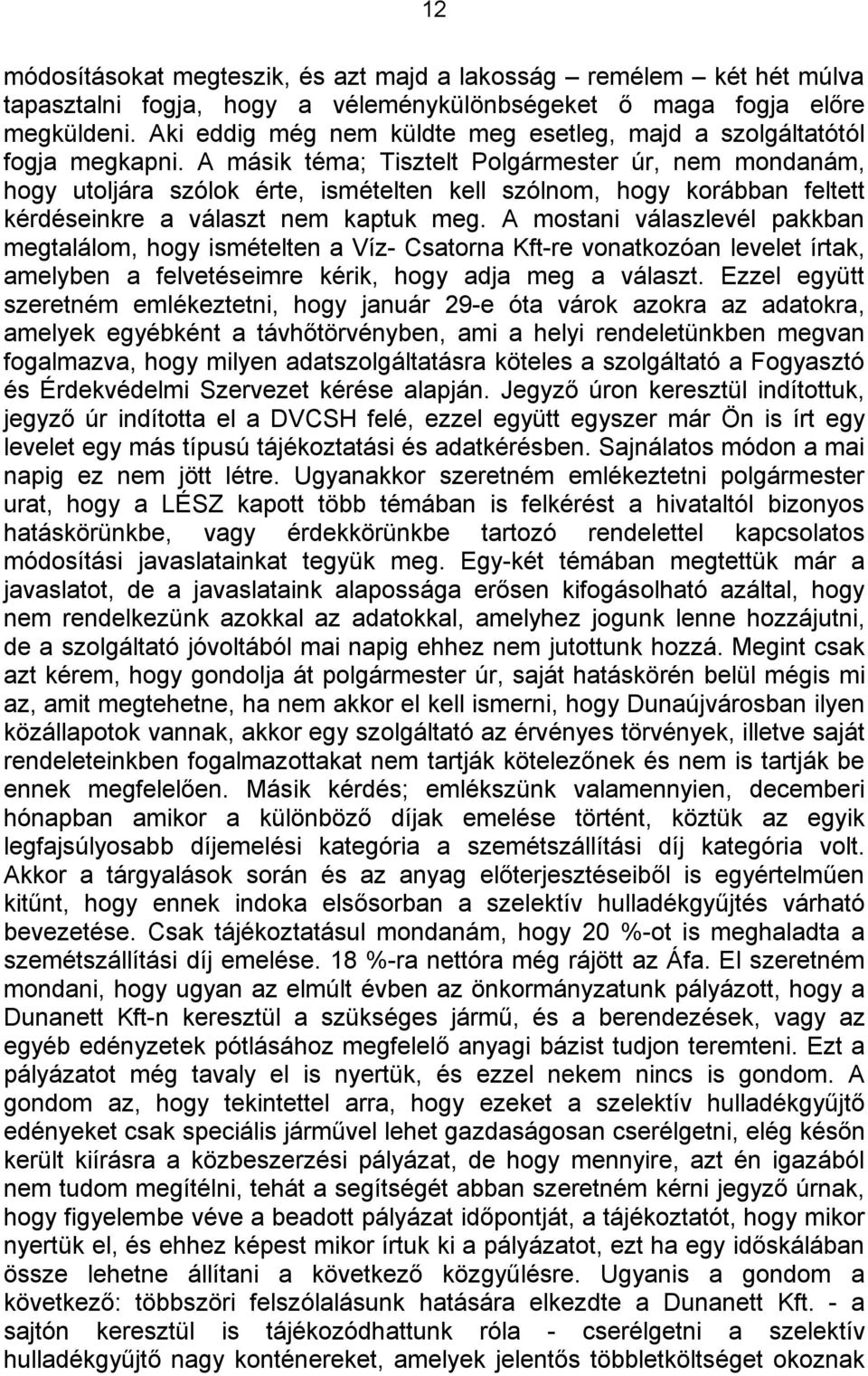 A másik téma; Tisztelt Polgármester úr, nem mondanám, hogy utoljára szólok érte, ismételten kell szólnom, hogy korábban feltett kérdéseinkre a választ nem kaptuk meg.