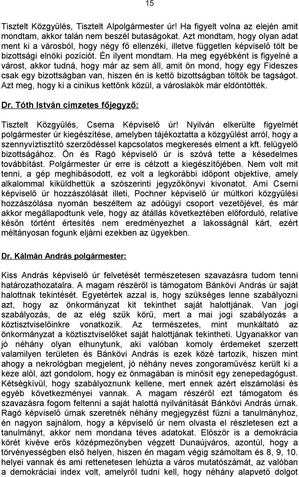 Ha meg egyébként is figyelné a várost, akkor tudná, hogy már az sem áll, amit ön mond, hogy egy Fideszes csak egy bizottságban van, hiszen én is kettő bizottságban töltök be tagságot.