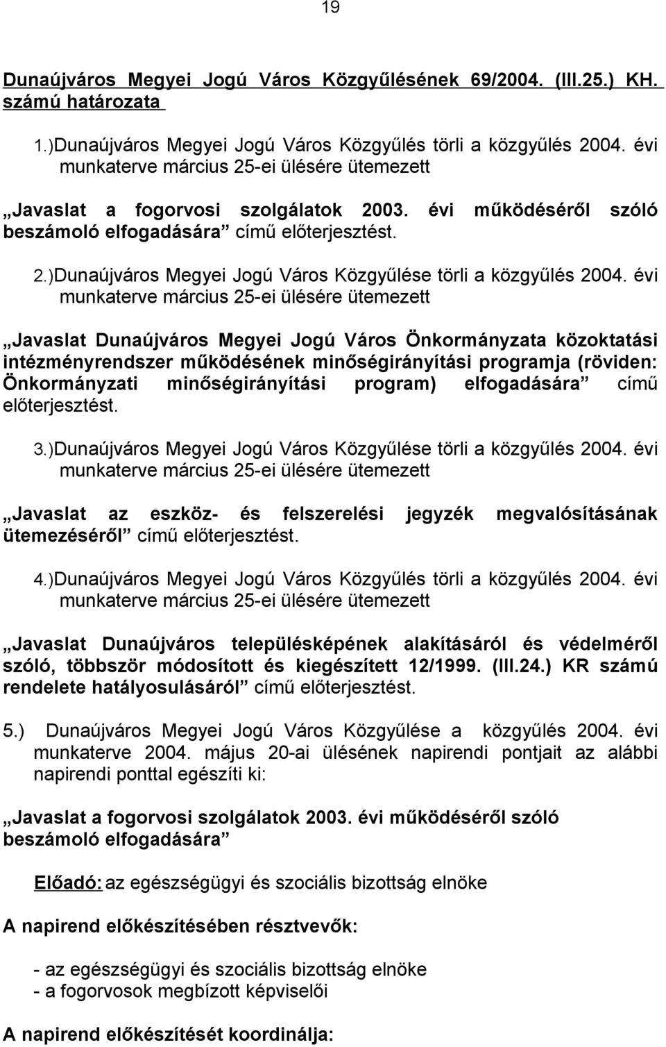 évi munkaterve március 25-ei ülésére ütemezett Javaslat Dunaújváros Megyei Jogú Város Önkormányzata közoktatási intézményrendszer működésének minőségirányítási programja (röviden: Önkormányzati