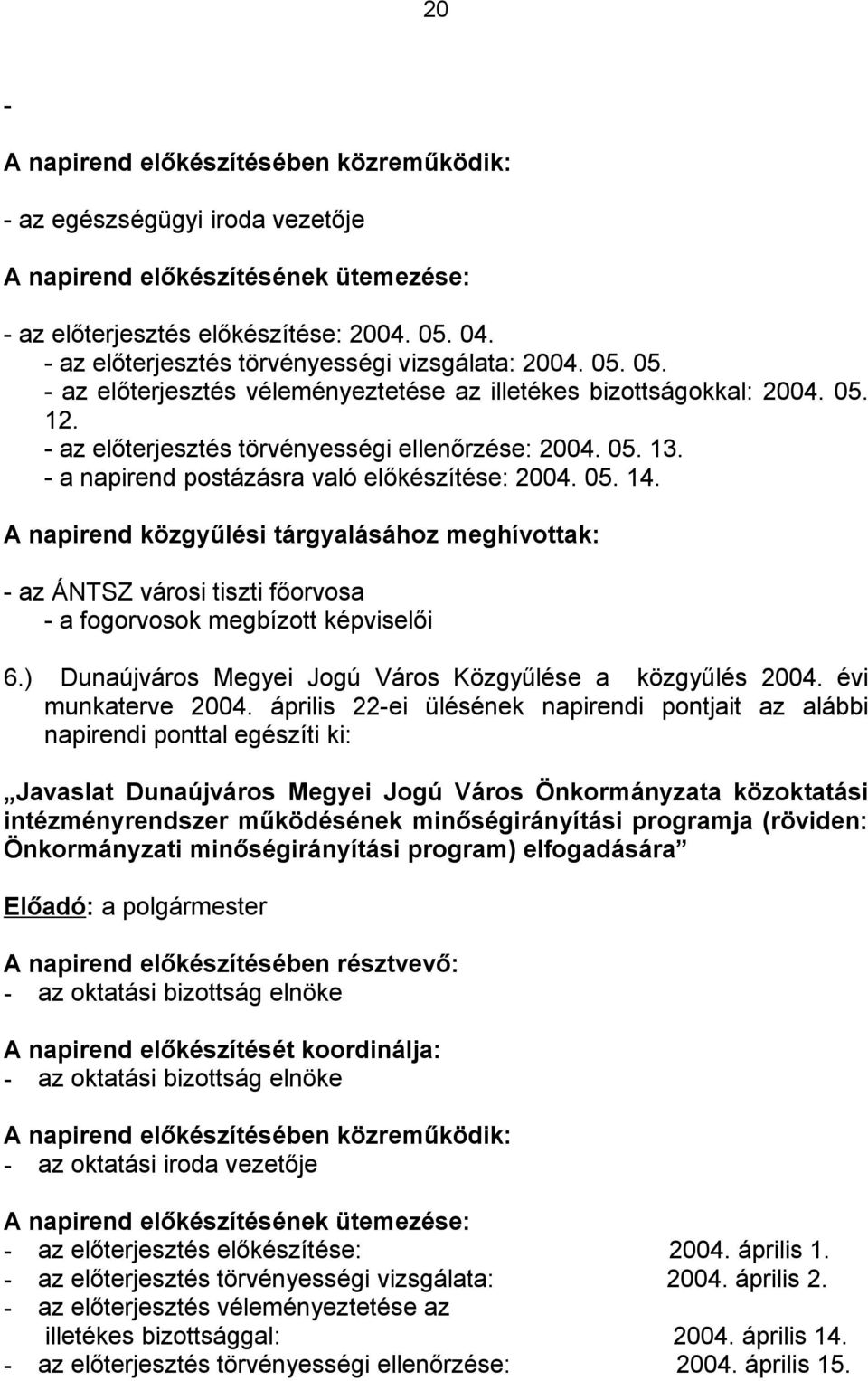 - a napirend postázásra való előkészítése: 2004. 05. 14. A napirend közgyűlési tárgyalásához meghívottak: - az ÁNTSZ városi tiszti főorvosa - a fogorvosok megbízott képviselői 6.