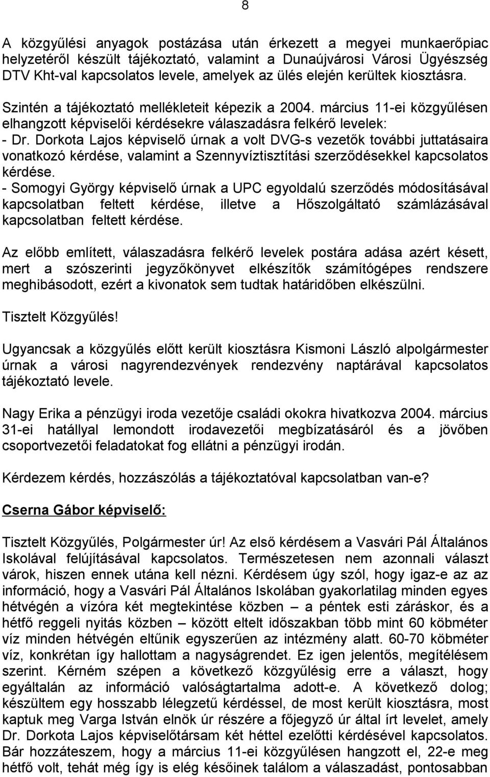 Dorkota Lajos képviselő úrnak a volt DVG-s vezetők további juttatásaira vonatkozó kérdése, valamint a Szennyvíztisztítási szerződésekkel kapcsolatos kérdése.