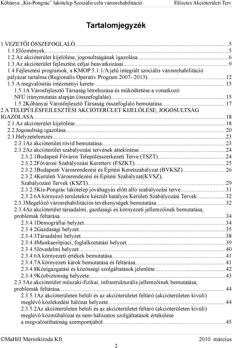 ..15 1.5.2Kőbányai Városfejlesztő Társaság összefoglaló bemutatása...17 2.A TELEPÜLÉSFEJLESZTÉS AKCÓTERÜLET KJELÖLÉSE, JOGOSULTSÁG GAZOLÁSA...18 2.1.Az akcióterület kijelölése...18 2.2.Jogosultság igazolása.