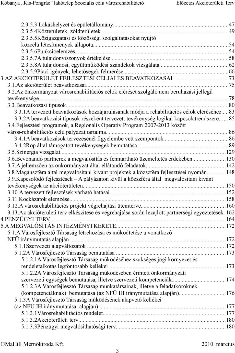 AZ AKCÓTERÜLET FEJLESZTÉS CÉLJA ÉS BEAVATKOZÁSA...73 3.1.Az akcióterület beavatkozásai...75 3.2.Az önkormányzat városrehabilitációs célok elérését szolgáló nem beruházási jellegű tevékenysége...78 3.