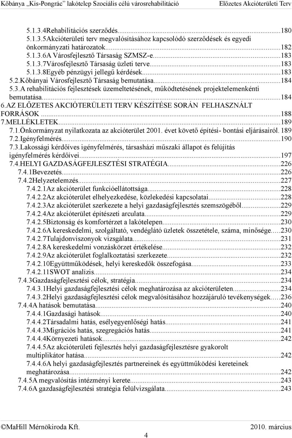 ..184 6.AZ ELŐZETES AKCÓTERÜLET TERV KÉSZÍTÉSE SORÁN FELHASZNÁLT FORRÁSOK...188 7.MELLÉKLETEK...189 7.1.Önkormányzat nyilatkozata az akcióterület 2001. évet követő építési bontási eljárásairól. 189 7.