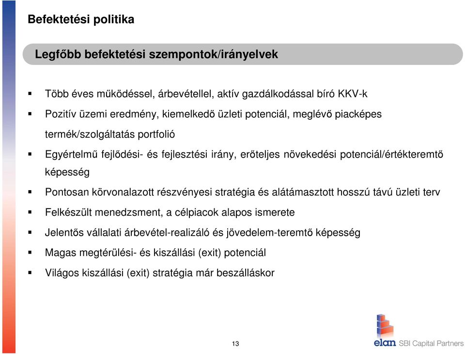 potenciál/értékteremtő képesség Pontosan körvonalazott részvényesi stratégia és alátámasztott hosszú távú üzleti terv Felkészült menedzsment, a célpiacok alapos