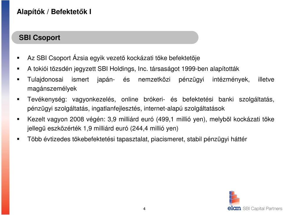 brókeri- és befektetési banki szolgáltatás, pénzügyi szolgáltatás, ingatlanfejlesztés, internet-alapú szolgáltatások Kezelt vagyon 2008 végén: 3,9 milliárd