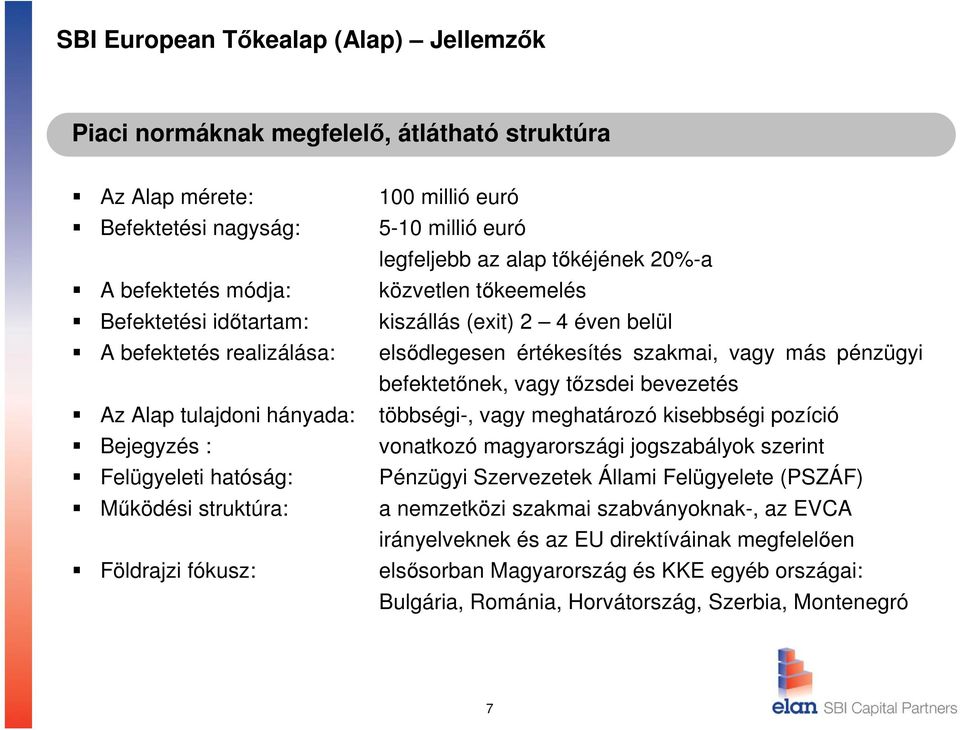 éven belül elsődlegesen értékesítés szakmai, vagy más pénzügyi befektetőnek, vagy tőzsdei bevezetés többségi-, vagy meghatározó kisebbségi pozíció vonatkozó magyarországi jogszabályok szerint