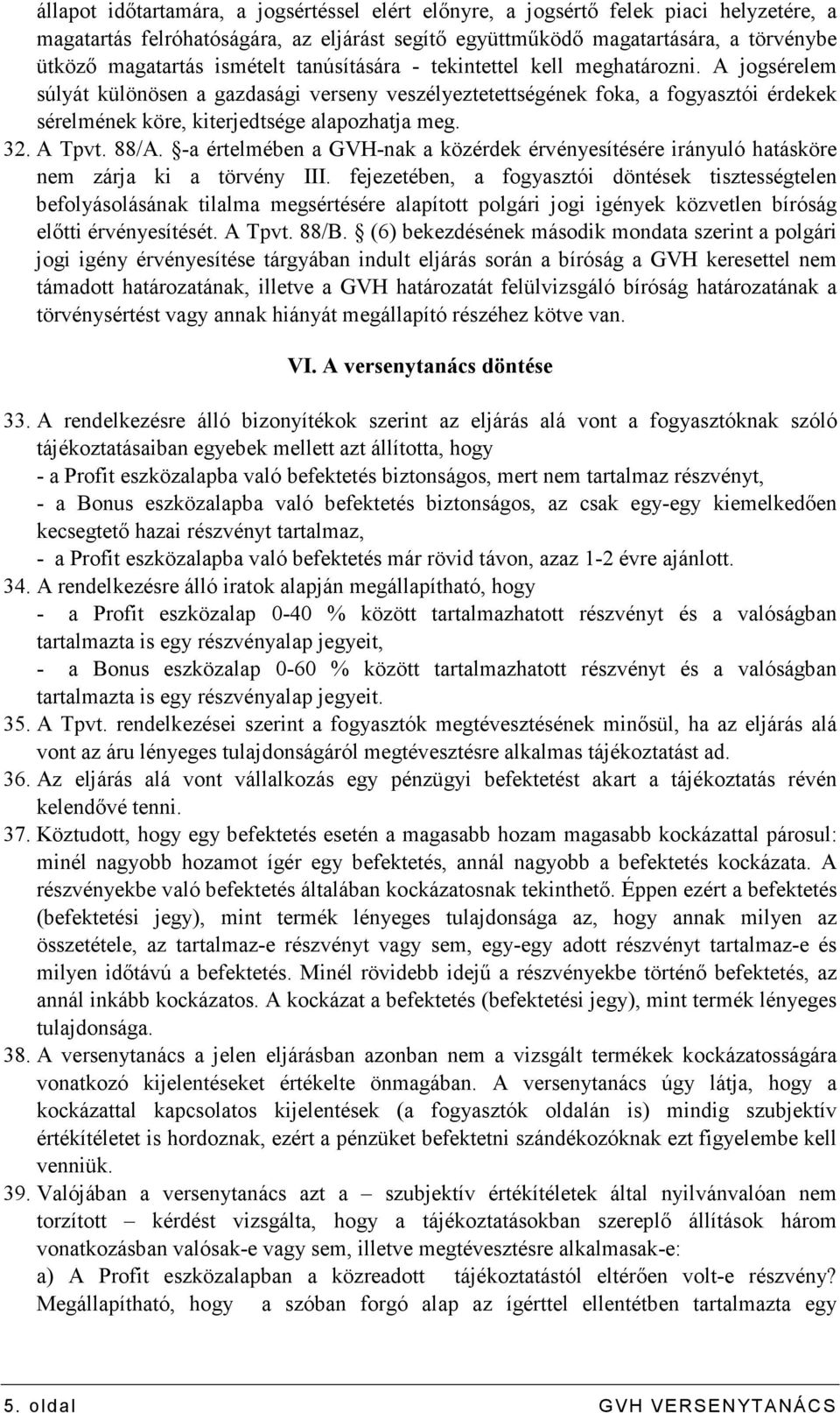 A jogsérelem súlyát különösen a gazdasági verseny veszélyeztetettségének foka, a fogyasztói érdekek sérelmének köre, kiterjedtsége alapozhatja meg. 32. A Tpvt. 88/A.