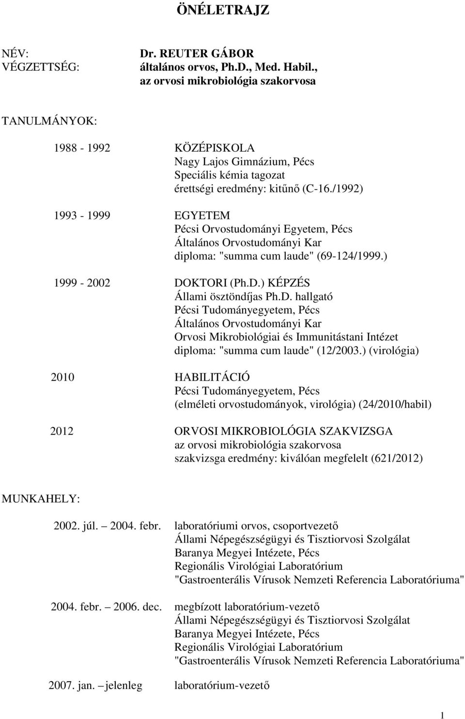 /1992) 1993-1999 EGYETEM Pécsi Orvostudományi Egyetem, Pécs Általános Orvostudományi Kar diploma: "summa cum laude" (69-124/1999.) 1999-2002 DO