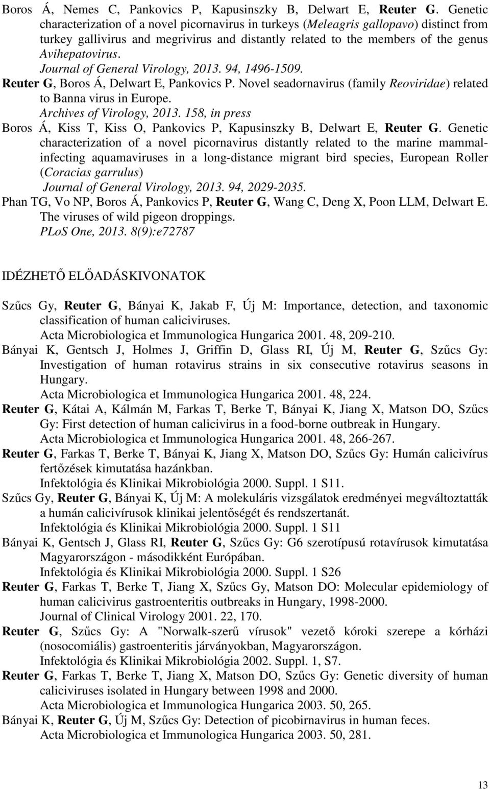 Journal of General Virology, 2013. 94, 1496-1509. Reuter G, Boros Á, Delwart E, Pankovics P. Novel seadornavirus (family Reoviridae) related to Banna virus in Europe. Archives of Virology, 2013.