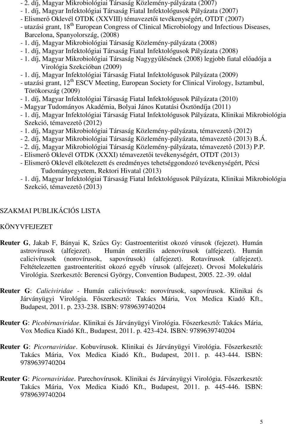 Microbiology and Infectious Diseases, Barcelona, Spanyolország, (2008) - 1. díj, Magyar Mikrobiológiai Társaság Közlemény-pályázata (2008) - 1.
