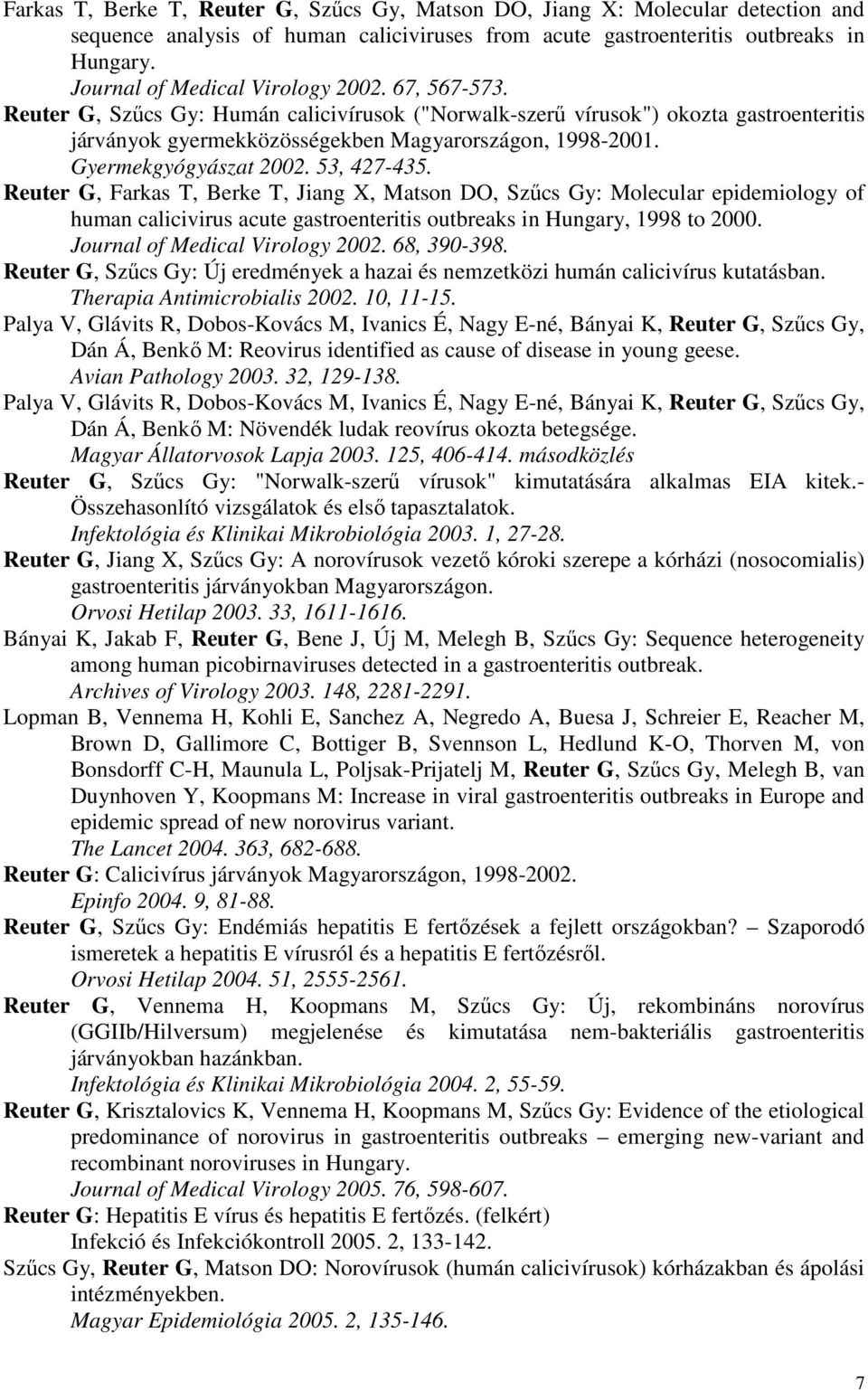 Gyermekgyógyászat 2002. 53, 427-435. Reuter G, Farkas T, Berke T, Jiang X, Matson DO, Szűcs Gy: Molecular epidemiology of human calicivirus acute gastroenteritis outbreaks in Hungary, 1998 to 2000.
