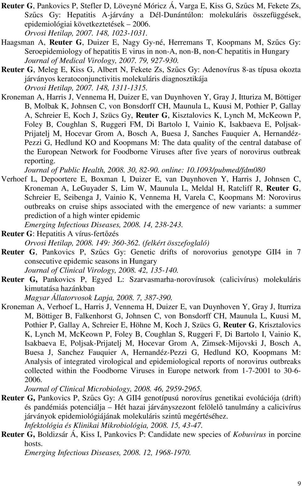 Haagsman A, Reuter G, Duizer E, Nagy Gy-né, Herremans T, Koopmans M, Szűcs Gy: Seroepidemiology of hepatitis E virus in non-a, non-b, non-c hepatitis in Hungary Journal of Medical Virology, 2007.