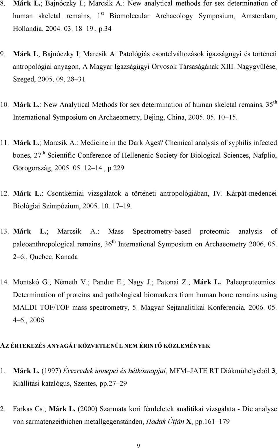 Márk L.: New Analytical Methods for sex determination of human skeletal remains, 35 th International Symposium on Archaeometry, Bejing, China, 2005. 05. 10 15. 11. Márk L.; Marcsik A.