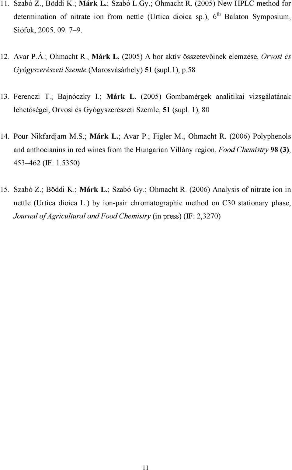 (2005) Gombamérgek analitikai vizsgálatának lehetőségei, Orvosi és Gyógyszerészeti Szemle, 51 (supl. 1), 80 14. Pour Nikfardjam M.S.; Márk L.; Avar P.; Figler M.; Ohmacht R.
