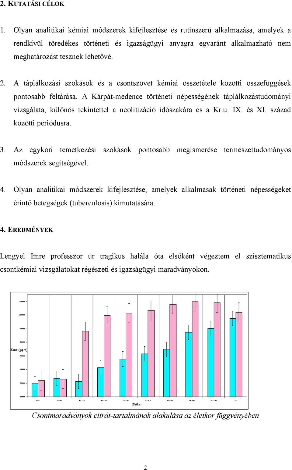 A táplálkozási szokások és a csontszövet kémiai összetétele közötti összefüggések pontosabb feltárása.