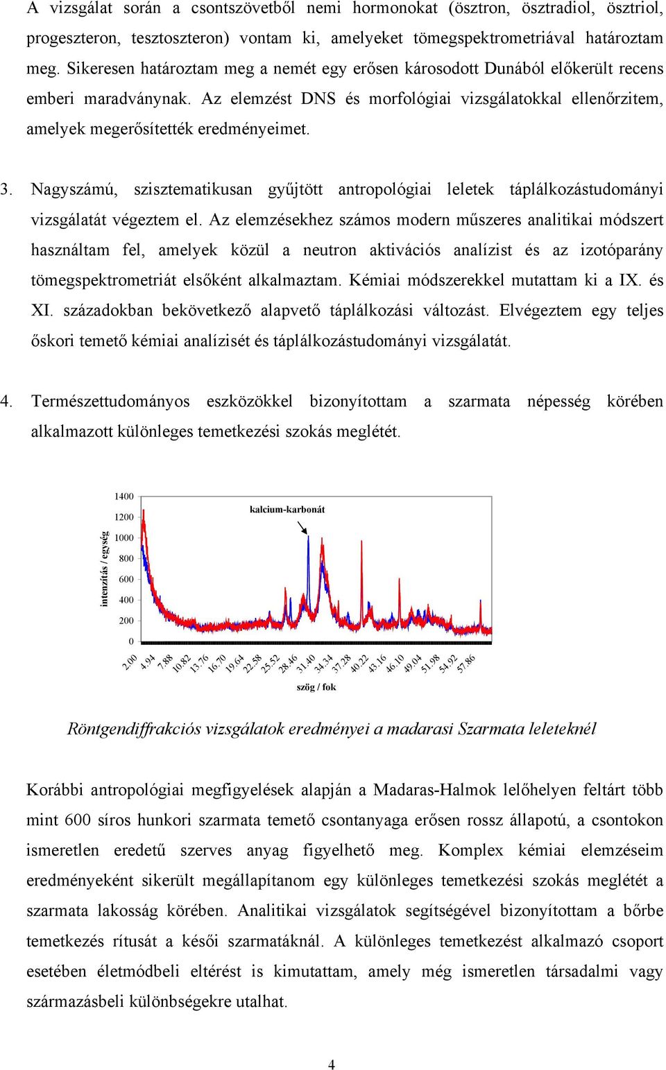 3. Nagyszámú, szisztematikusan gyűjtött antropológiai leletek táplálkozástudományi vizsgálatát végeztem el.