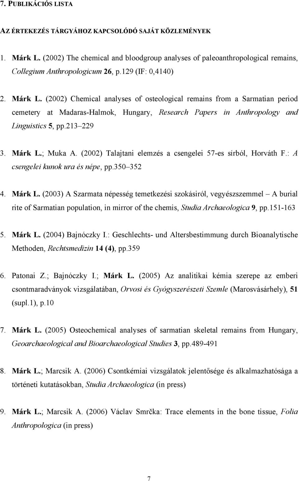 213 229 3. Márk L.; Muka A. (2002) Talajtani elemzés a csengelei 57-es sírból, Horváth F.: A csengelei kunok ura és népe, pp.350 352 4. Márk L. (2003) A Szarmata népesség temetkezési szokásiról, vegyészszemmel A burial rite of Sarmatian population, in mirror of the chemis, Studia Archaeologica 9, pp.