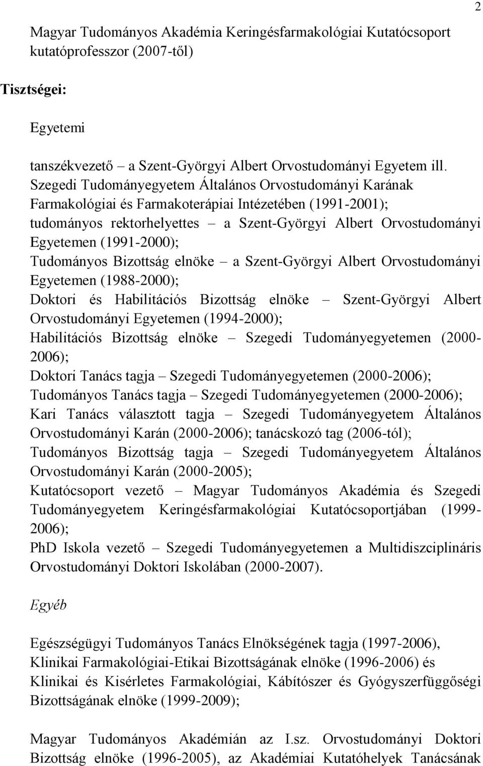 (1991-2000); Tudományos Bizottság elnöke a Szent-Györgyi Albert Orvostudományi Egyetemen (1988-2000); Doktori és Habilitációs Bizottság elnöke Szent-Györgyi Albert Orvostudományi Egyetemen