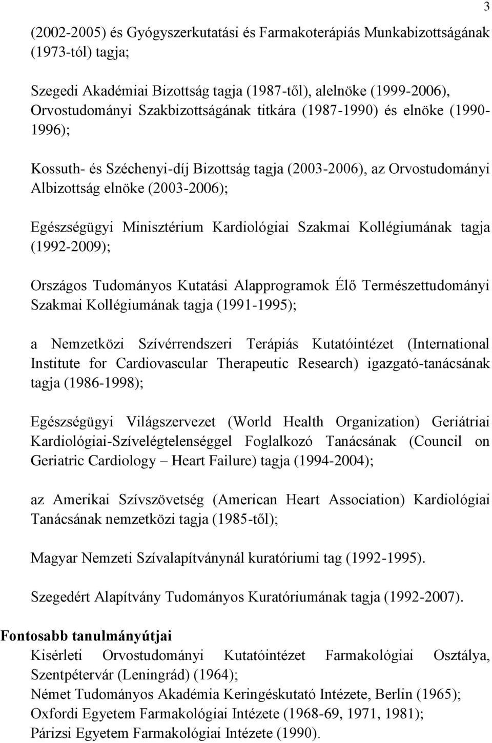 Kollégiumának tagja (1992-2009); Országos Tudományos Kutatási Alapprogramok Élő Természettudományi Szakmai Kollégiumának tagja (1991-1995); a Nemzetközi Szívérrendszeri Terápiás Kutatóintézet