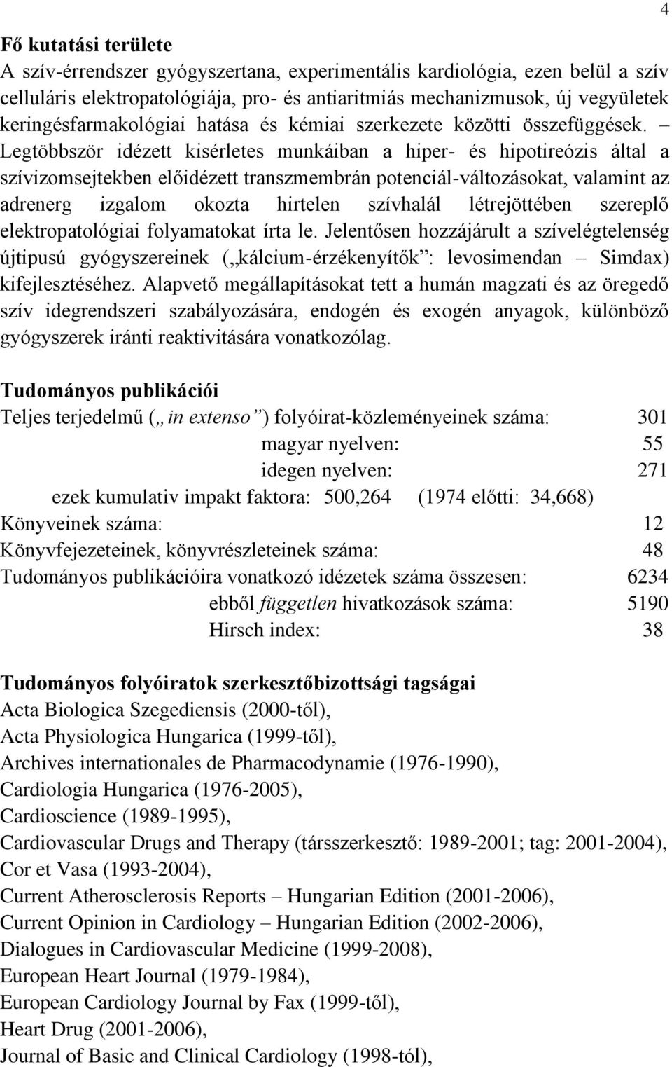 Legtöbbször idézett kisérletes munkáiban a hiper- és hipotireózis által a szívizomsejtekben előidézett transzmembrán potenciál-változásokat, valamint az adrenerg izgalom okozta hirtelen szívhalál