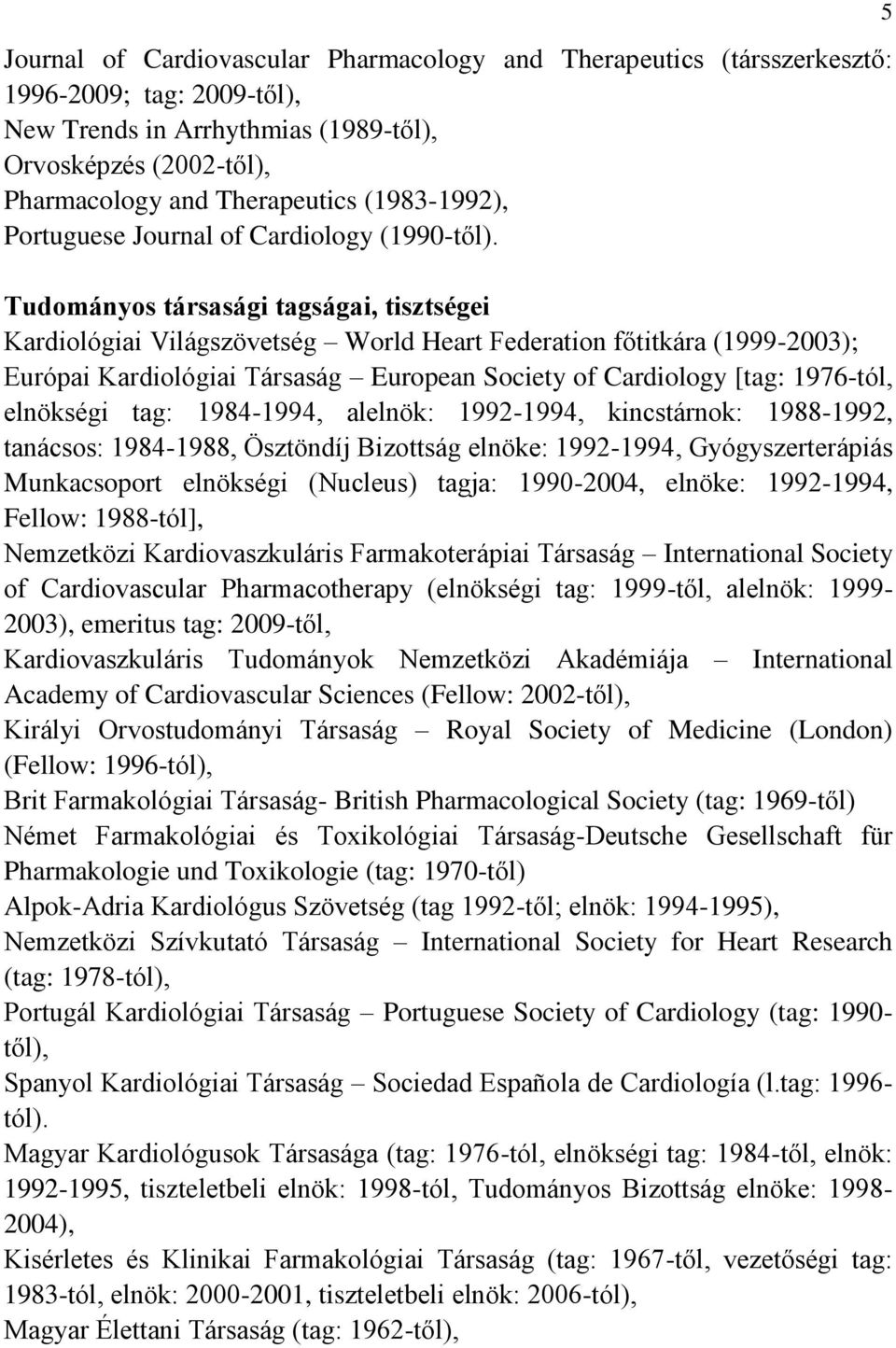 Tudományos társasági tagságai, tisztségei Kardiológiai Világszövetség World Heart Federation főtitkára (1999-2003); Európai Kardiológiai Társaság European Society of Cardiology [tag: 1976-tól,