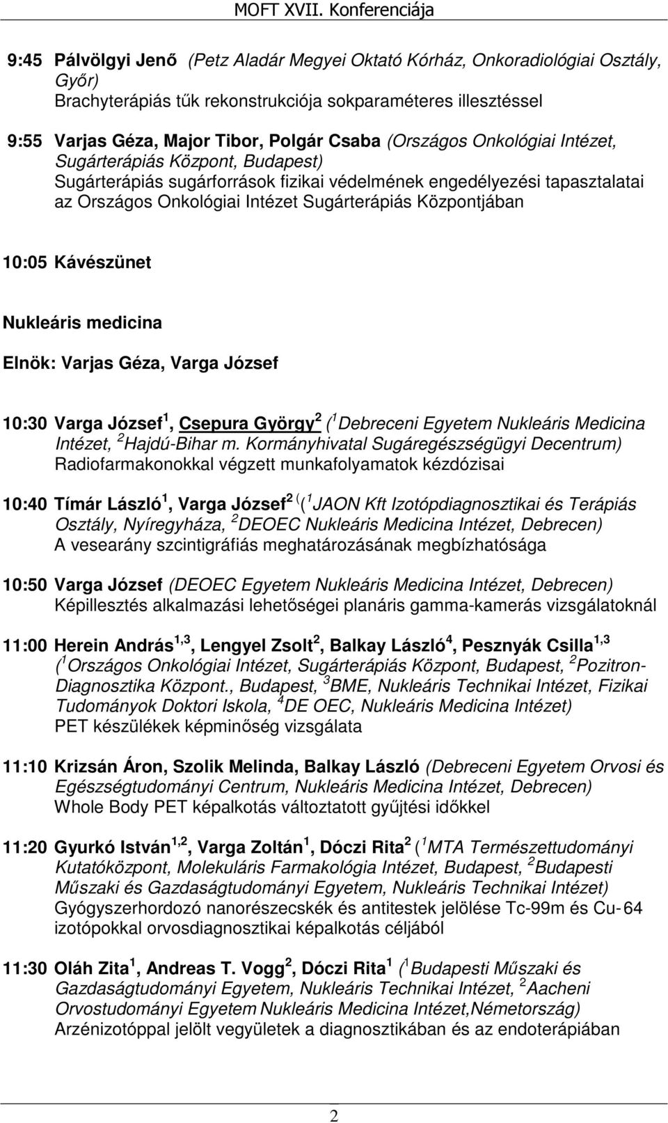 10:05 Kávészünet Nukleáris medicina Elnök: Varjas Géza, Varga József 10:30 Varga József 1, Csepura György 2 ( 1 Debreceni Egyetem Nukleáris Medicina Intézet, 2 Hajdú-Bihar m.