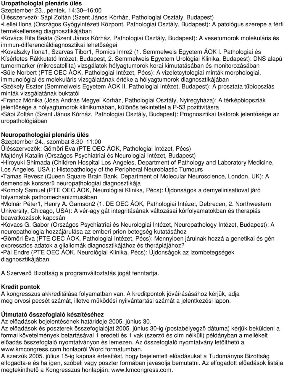 férfi terméketlenség diagnosztikájában Kovács Rita Beáta (Szent János Kórház, Pathologiai Osztály, Budapest): A vesetumorok molekuláris és immun-differenciáldiagnosztikai lehetségei Kovalszky Ilona1,