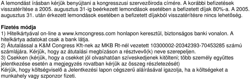 com honlapon keresztül, biztonságos banki vonalon. A hitelkártya adatokat csak a bank látja. 2) Átutalással a K&M Congress Kft-nek az MKB Rt-nél vezetett 10300002-20342393-70453285 számú számlájára.