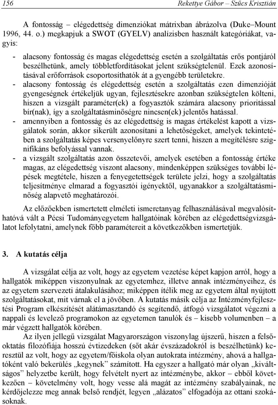 szükségtelenül. Ezek azonosításával erőforrások csoportosíthatók át a gyengébb területekre.
