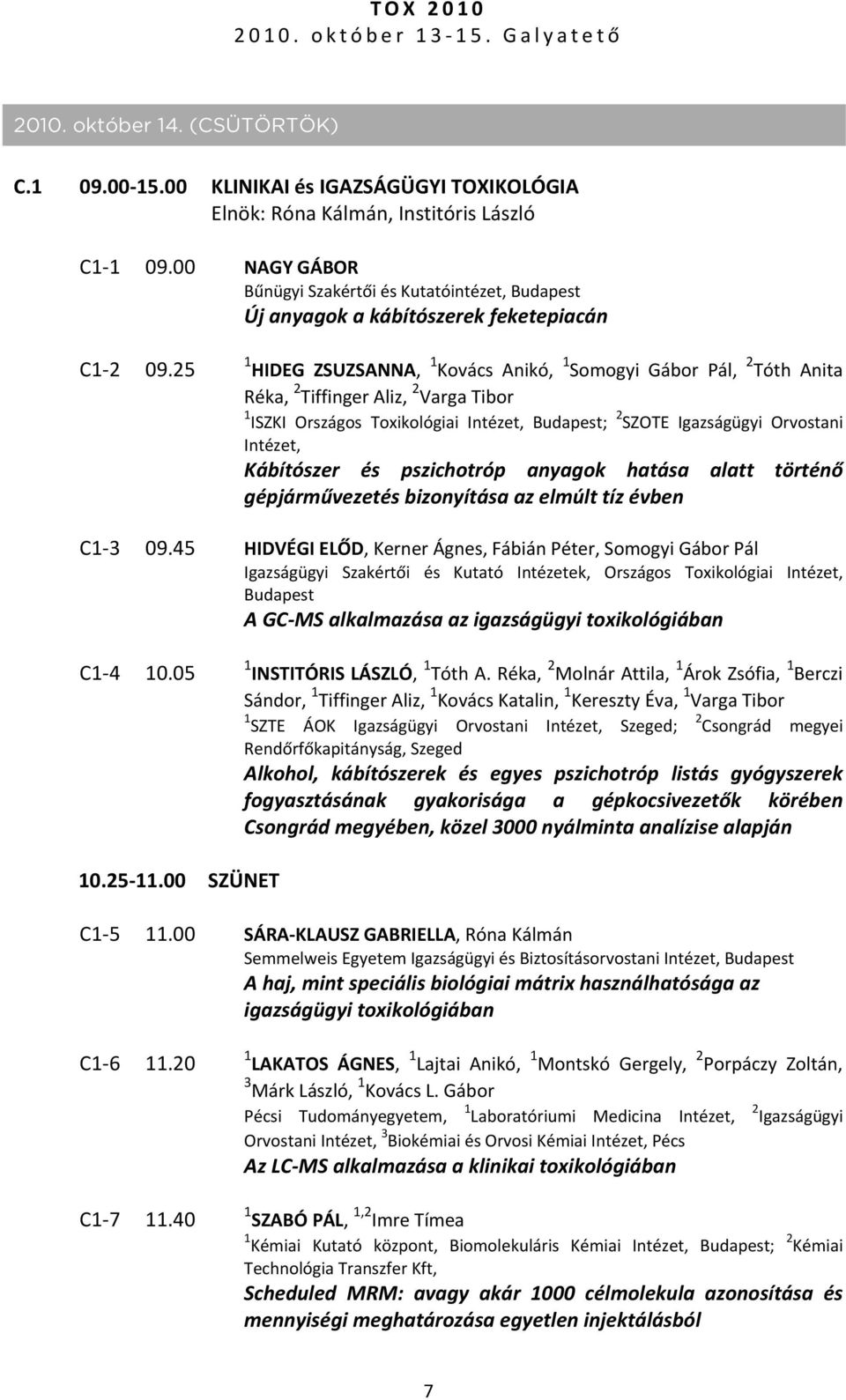 25 1 HIDEG ZSUZSANNA, 1 Kovács Anikó, 1 Somogyi Gábor Pál, 2 Tóth Anita Réka, 2 Tiffinger Aliz, 2 Varga Tibor 1 ISZKI Országos Toxikológiai Intézet, ; 2 SZOTE Igazságügyi Orvostani Intézet,