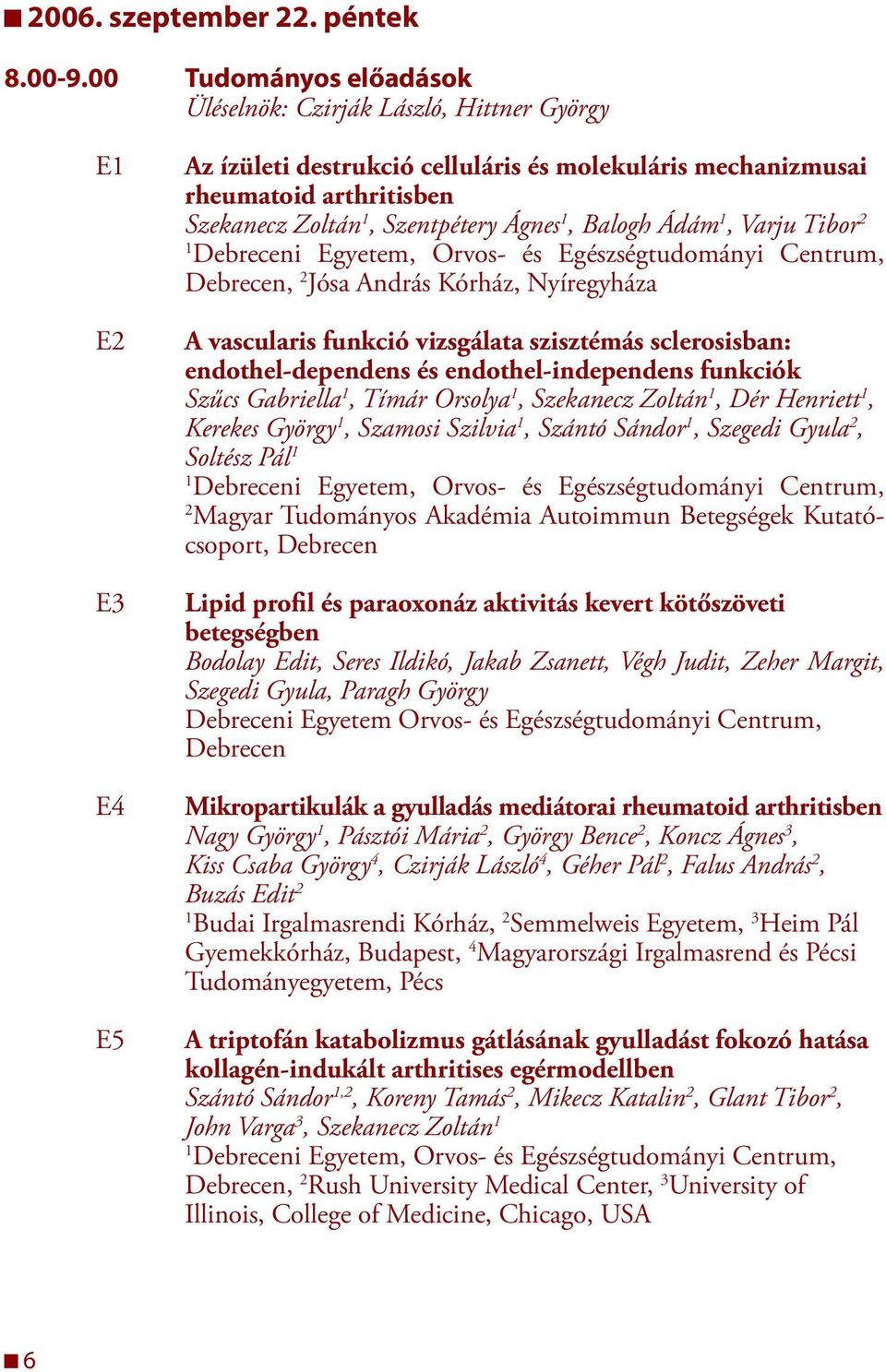 Ágnes, Balogh Ádám, Varju Tibor 2 i Egyetem, Orvos- és Egészségtudományi Centrum,, 2 Jósa András Kórház, Nyíregyháza A vascularis funkció vizsgálata szisztémás sclerosisban: endothel-dependens és
