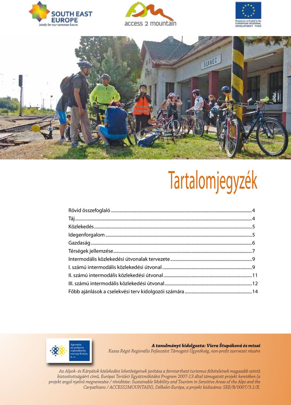 ..14 A tanulmányt kidolgozta: Viera Štupáková és mtsai Kassa Régió Regionális Fejlesztést Támogató Ügynökség, non-profit szervezet részére Az Alpok- és Kárpátok közlekedési lehetőségeinek javítása a