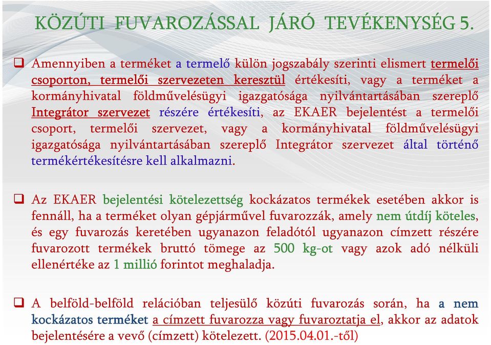 nyilvántartásában szereplő Integrátor szervezet részére értékesíti, az EKAER bejelentést a termelői csoport, termelői szervezet, vagy a kormányhivatal földművelésügyi igazgatósága nyilvántartásában