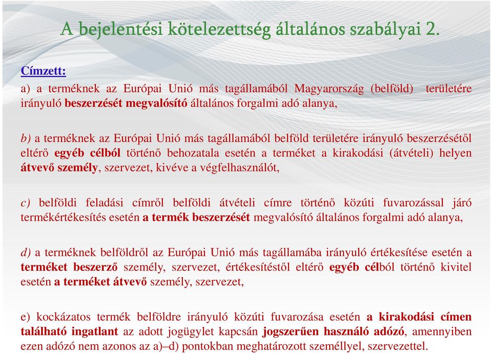 tagállamából belföld területére irányuló beszerzésétől eltérő egyéb célból történő behozatala esetén a terméket a kirakodási (átvételi) helyen átvevő személy, szervezet, kivéve a végfelhasználót, c)