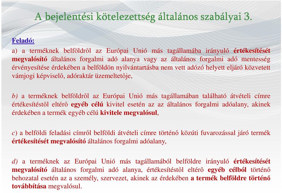 belföldön nyilvántartásba nem vett adózó helyett eljáró közvetett vámjogi képviselő, adóraktár üzemeltetője, b) a terméknek belföldről az Európai Unió más tagállamában található átvételi címre