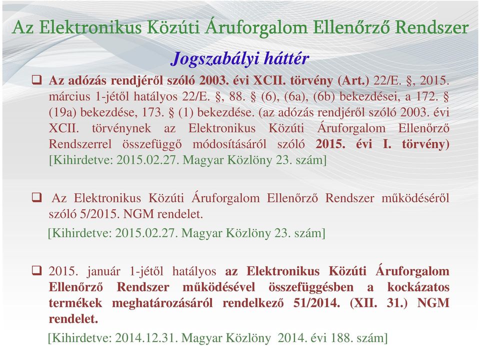 törvénynek az Elektronikus Közúti Áruforgalom Ellenőrző Rendszerrel összefüggő módosításáról szóló 2015. évi I. törvény) [Kihirdetve: 2015.02.27. Magyar Közlöny 23.