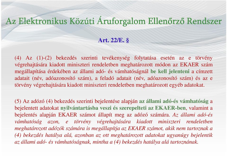 vámhatóságnál be kell jelenteni a címzett adatait (név, adóazonosító szám), a feladó adatait (név, adóazonosító szám) és az e törvény végrehajtására kiadott miniszteri rendeletben meghatározott egyéb