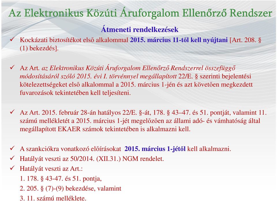 március 1-jén és azt követően megkezdett fuvarozások tekintetében kell teljesíteni. Az Art. 2015. február 28-án hatályos 22/E. -át, 178. 43 47. és 51. pontját, valamint 11. számú mellékletét a 2015.