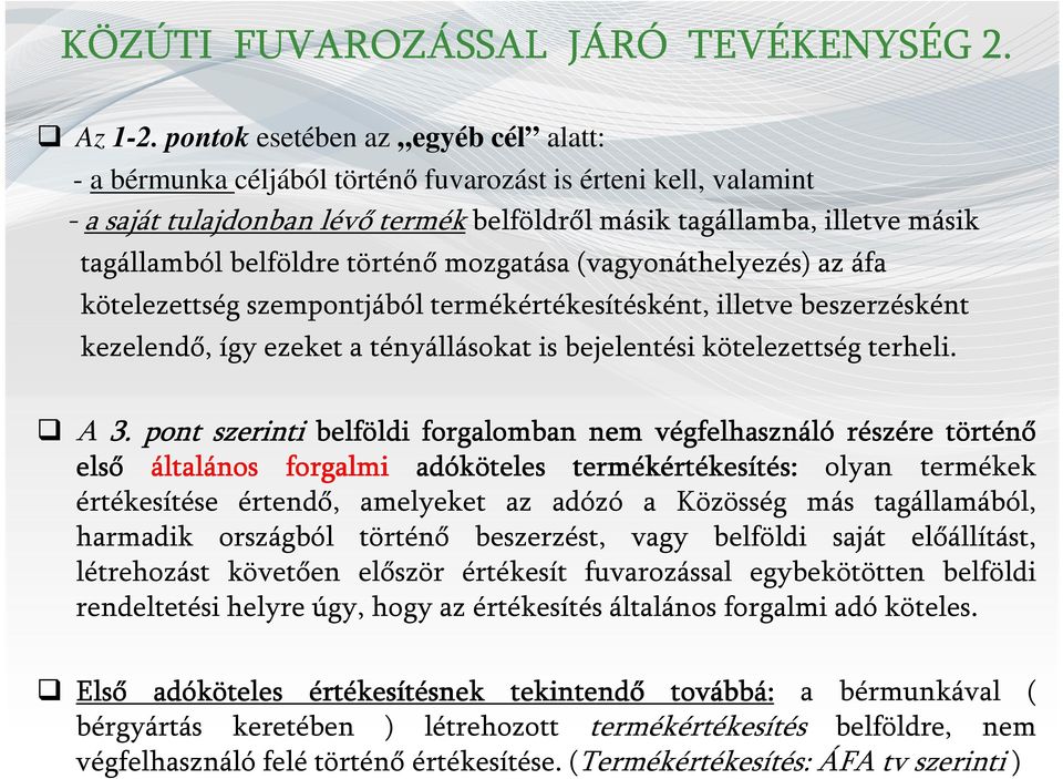 belföldre történő mozgatása(vagyonáthelyezés) az áfa kötelezettség szempontjából termékértékesítésként, illetve beszerzésként kezelendő, így ezeket a tényállásokat is bejelentési kötelezettség