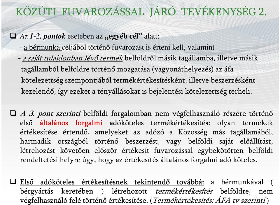 belföldre történő mozgatása(vagyonáthelyezés) az áfa kötelezettség szempontjából termékértékesítésként, illetve beszerzésként kezelendő, így ezeket a tényállásokat is bejelentési kötelezettség