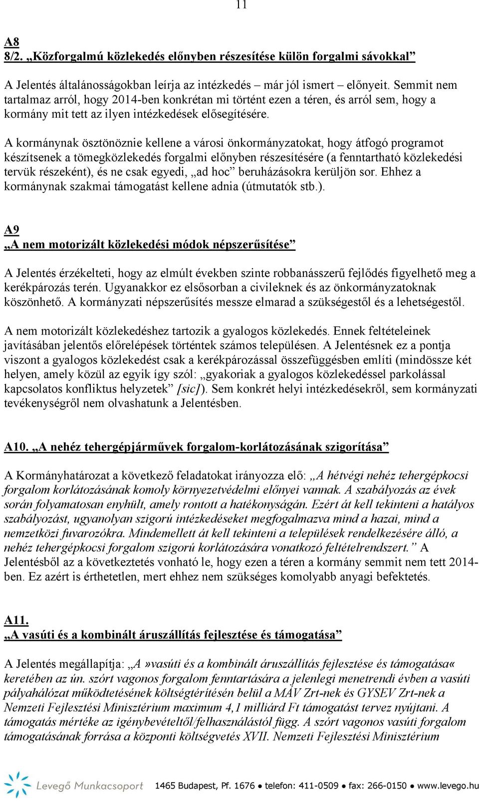 A kormánynak ösztönöznie kellene a városi önkormányzatokat, hogy átfogó programot készítsenek a tömegközlekedés forgalmi előnyben részesítésére (a fenntartható közlekedési tervük részeként), és ne