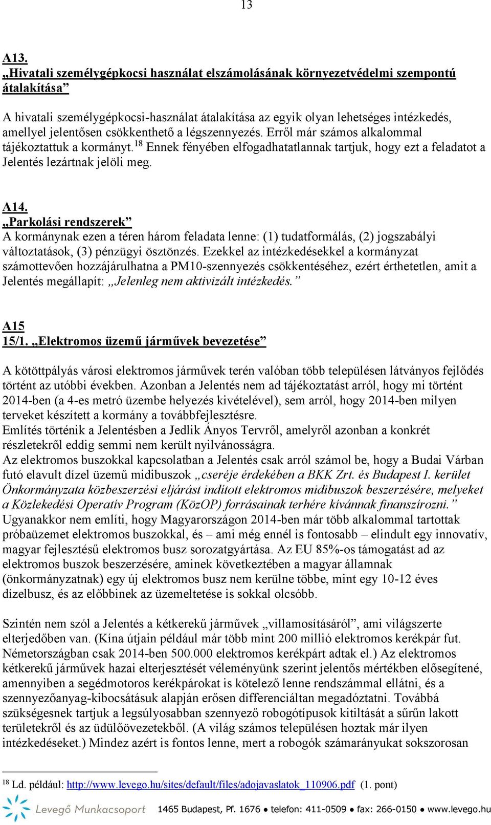 csökkenthető a légszennyezés. Erről már számos alkalommal tájékoztattuk a kormányt. 18 Ennek fényében elfogadhatatlannak tartjuk, hogy ezt a feladatot a Jelentés lezártnak jelöli meg. A14.